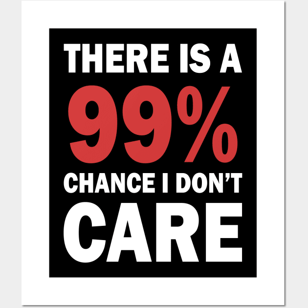 There Is A 99% Chance I Don't Care Wall Art by CF.LAB.DESIGN